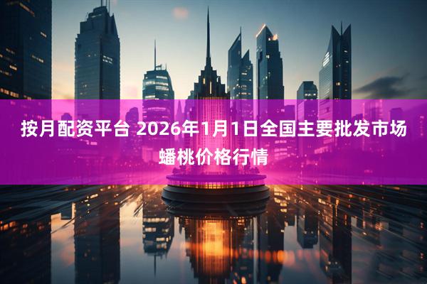 按月配资平台 2026年1月1日全国主要批发市场蟠桃价格行情